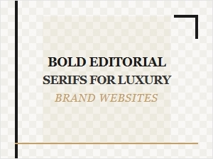 Bold Serif Fonts for Luxury Website Editorial Impact