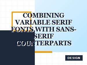 Mastering Modern Typography with Variable Serif and Sans-Serif Pairings