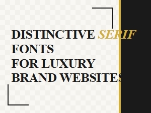 Luxury Web Brands: Choosing Distinctive Serif Fonts
